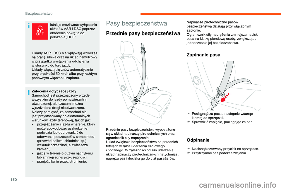 CITROEN JUMPER DISPATCH 2018  Instrukcja obsługi (in Polish) 150
Pasy bezpieczeństwa
Przednie pasy bezpieczeństwa
Zapinanie pasa
Odpinanie
F Nacisnąć czer wony przycisk na sprzączce.
F P rzytrzymać pas podczas zwijania.
Przednie pasy bezpieczeństwa wypos