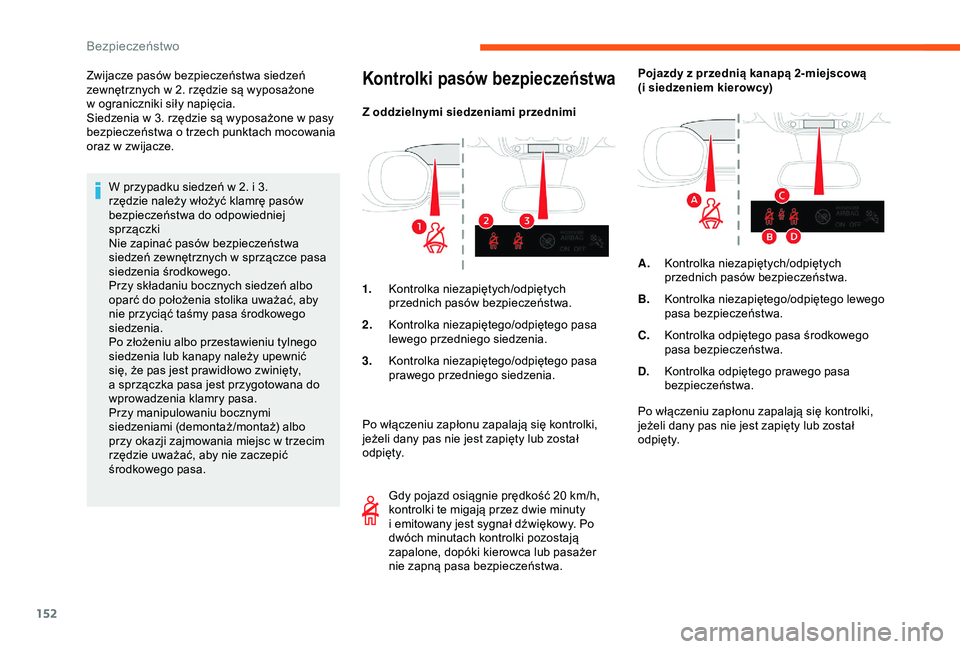 CITROEN JUMPER DISPATCH 2018  Instrukcja obsługi (in Polish) 152
W przypadku siedzeń w 2. i 3. 
r zędzie należy włożyć klamrę pasów 
bezpieczeństwa do odpowiedniej 
sprzączki
Nie zapinać pasów bezpieczeństwa 
siedzeń zewnętrznych w
  sprzączce p