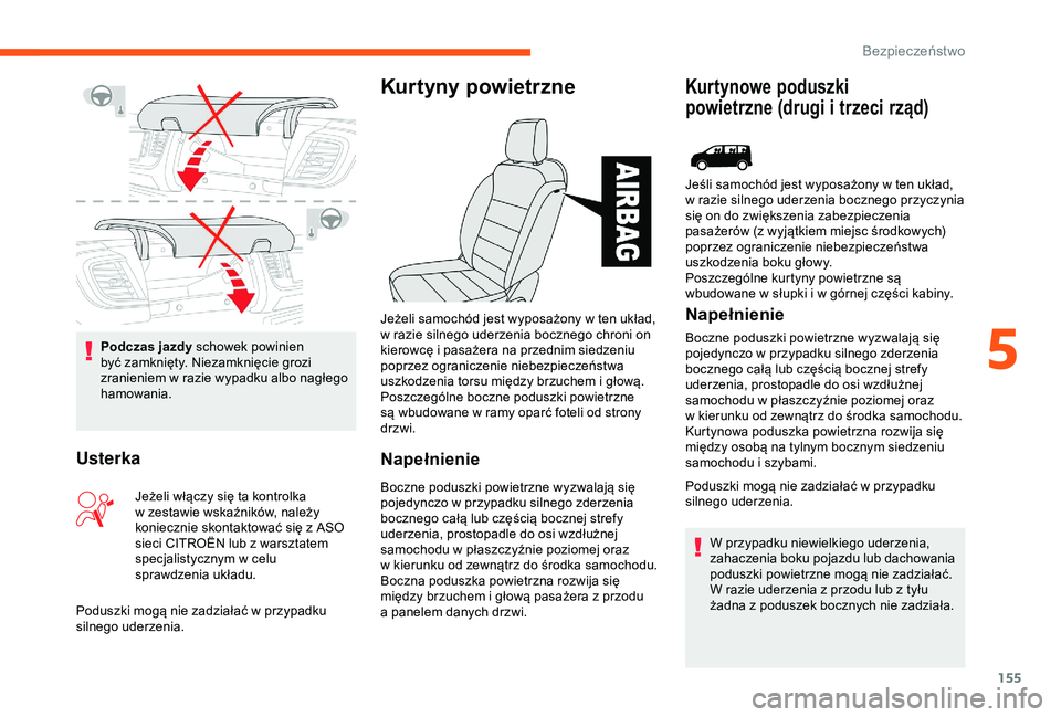 CITROEN JUMPER DISPATCH 2018  Instrukcja obsługi (in Polish) 155
Podczas jazdy schowek powinien 
być zamknięty. Niezamknięcie grozi 
zranieniem w  razie wypadku albo nagłego 
hamowania.
Kur tyny powietrzne
Napełnienie
Boczne poduszki powietrzne wyzwalają 