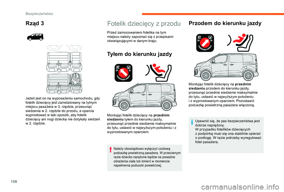 CITROEN JUMPER DISPATCH 2018  Instrukcja obsługi (in Polish) 158
Fotelik dziecięcy z przodu
Tyłem do kierunku jazdy
Należy obowiązkowo wyłączyć czołową 
poduszkę powietrzną pasażera. W przeciwnym 
razie dziecko narażone będzie na poważne 
obraże
