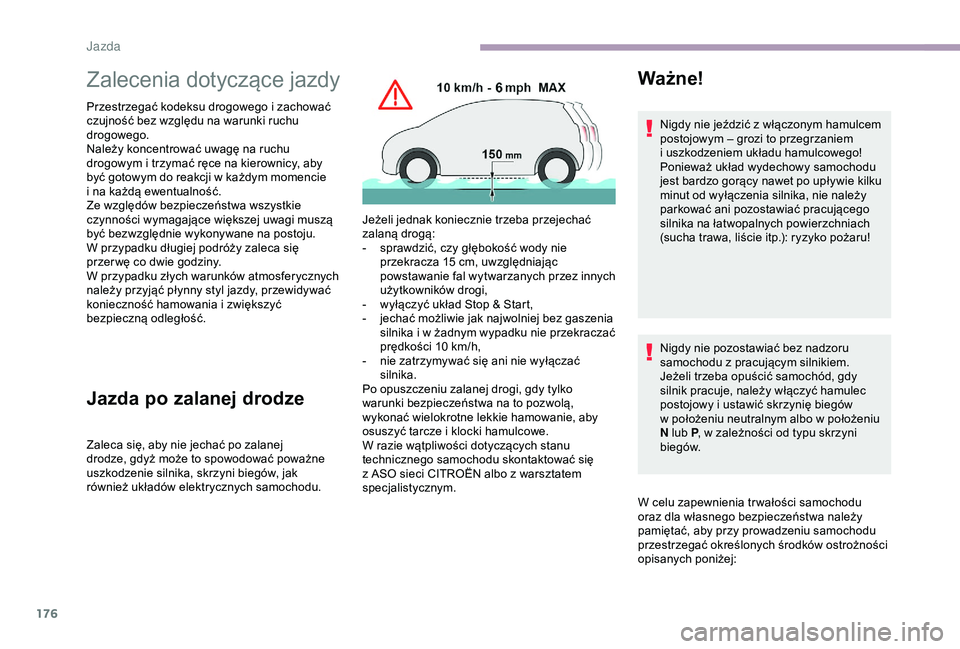 CITROEN JUMPER DISPATCH 2018  Instrukcja obsługi (in Polish) 176
Zalecenia dotyczące jazdy
Przestrzegać kodeksu drogowego i zachować 
c zujność bez względu na warunki ruchu 
drogowego.
Należy koncentrować uwagę na ruchu 
drogowym i
  trzymać ręce na 