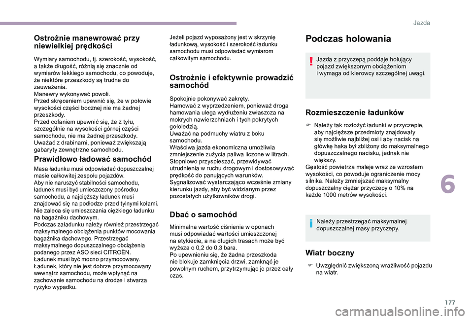 CITROEN JUMPER DISPATCH 2018  Instrukcja obsługi (in Polish) 177
Ostrożnie manewrować przy 
niewielkiej prędkości
Wymiary samochodu, tj. szerokość, wysokość, 
a  także długość, różnią się znacznie od 
wymiarów lekkiego samochodu, co powoduje, 
