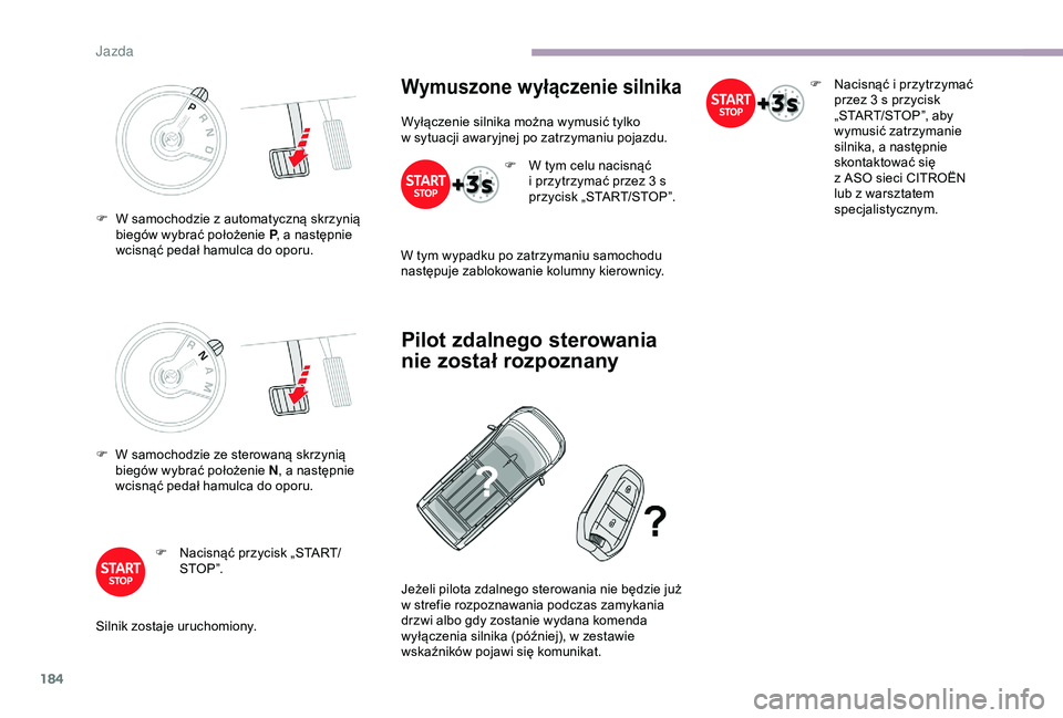 CITROEN JUMPER DISPATCH 2018  Instrukcja obsługi (in Polish) 184
F W samochodzie z  automatyczną skrzynią 
biegów wybrać położenie P , a
  następnie 
wcisnąć pedał hamulca do oporu.
F
 
W s
 amochodzie ze sterowaną skrzynią 
biegów wybrać położe
