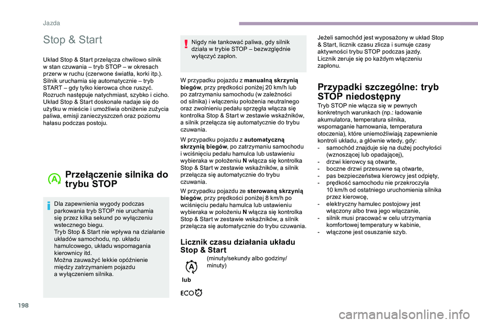 CITROEN JUMPER DISPATCH 2018  Instrukcja obsługi (in Polish) 198
Stop & Start
Układ Stop & Start przełącza chwilowo silnik 
w  stan czuwania – tryb STOP – w   okresach 
przer w w
  ruchu (czer wone światła, korki itp.). 
Silnik uruchamia się automatyc