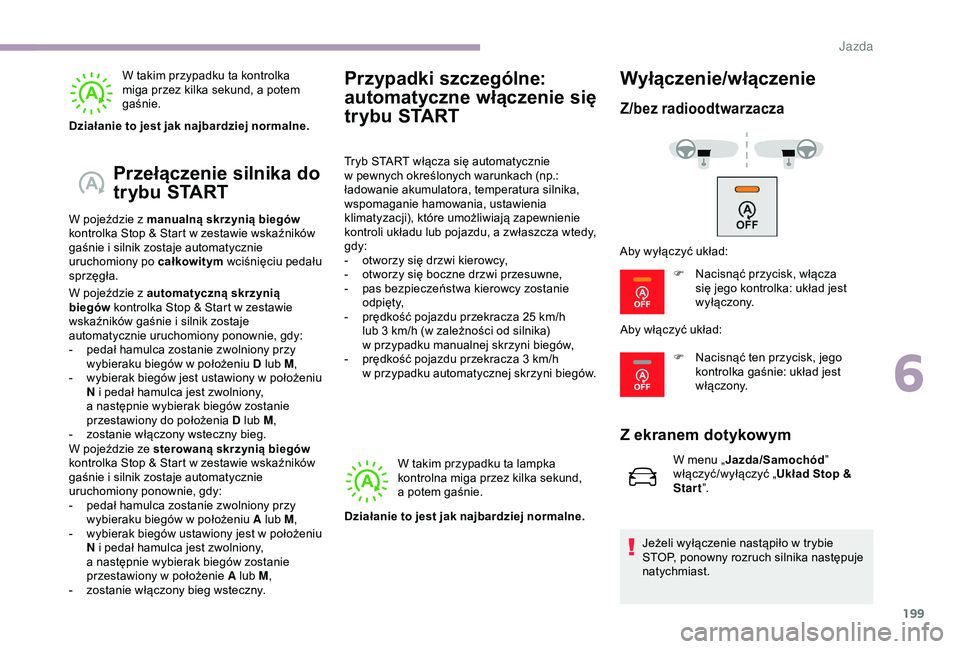 CITROEN JUMPER DISPATCH 2018  Instrukcja obsługi (in Polish) 199
W takim przypadku ta kontrolka 
miga przez kilka sekund, a  potem 
gaśnie.
Przełączenie silnika do 
trybu START
W pojeździe z manualną skrzynią biegów  
k ontrolka Stop & Start w   zestawie