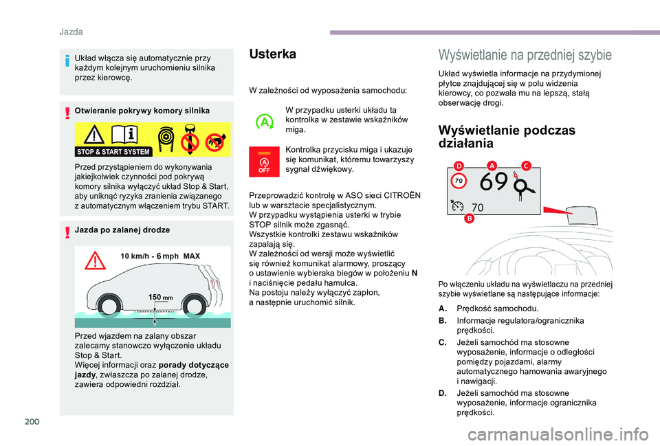 CITROEN JUMPER DISPATCH 2018  Instrukcja obsługi (in Polish) 200
Układ włącza się automatycznie przy 
każdym kolejnym uruchomieniu silnika 
przez kierowcę.
Otwieranie pokr yw y komor y silnika
Jazda po zalanej drodze
Usterka
W zależności od wyposażenia