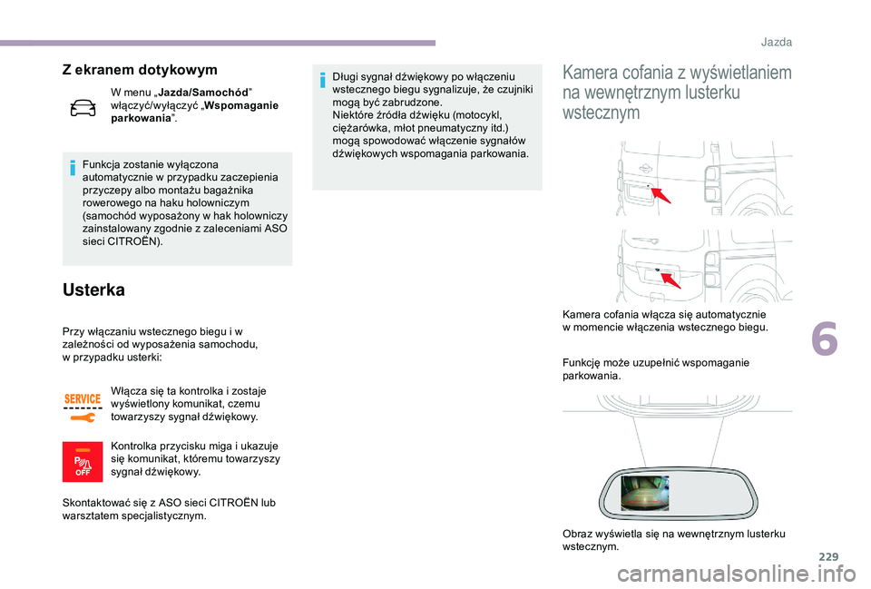 CITROEN JUMPER DISPATCH 2018  Instrukcja obsługi (in Polish) 229
Z ekranem dotykowym
Funkcja zostanie wyłączona 
automatycznie w  przypadku zaczepienia 
przyczepy albo montażu bagażnika 
rowerowego na haku holowniczym 
(samochód wyposażony w
  hak holowni
