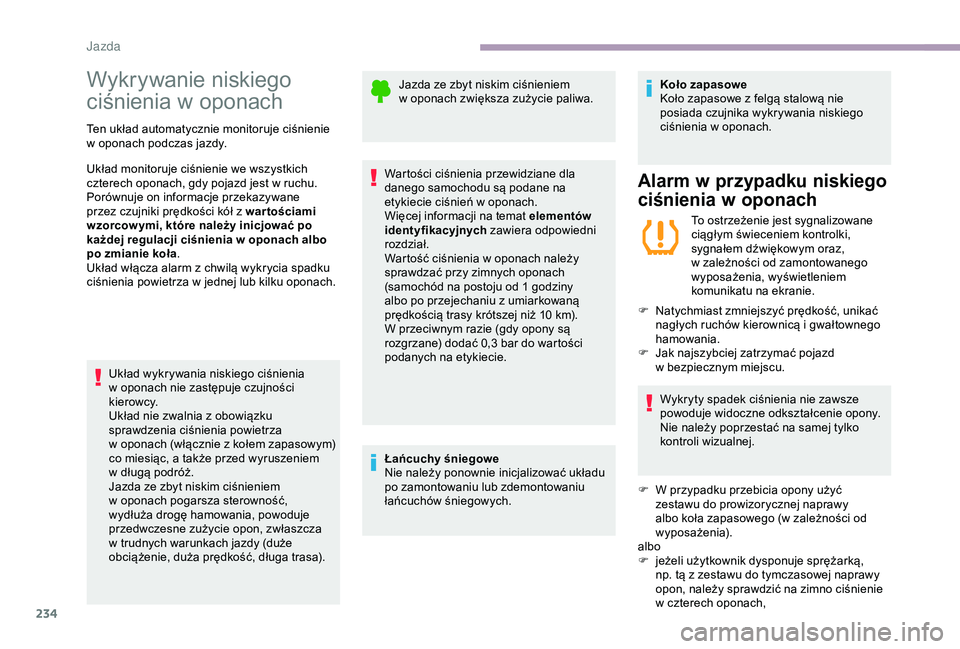 CITROEN JUMPER DISPATCH 2018  Instrukcja obsługi (in Polish) 234
Wykrywanie niskiego 
ciśnienia w  oponach
Ten układ automatycznie monitoruje ciśnienie 
w
  oponach podczas jazdy.
Układ monitoruje ciśnienie we wszystkich 
czterech oponach, gdy pojazd jest 