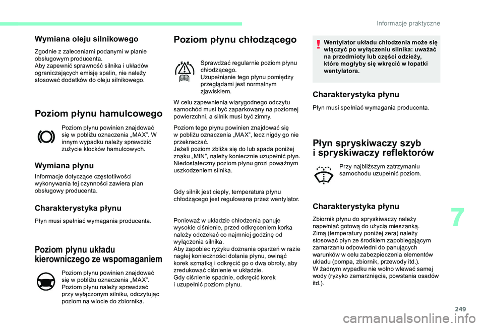 CITROEN JUMPER DISPATCH 2018  Instrukcja obsługi (in Polish) 249
Wymiana oleju silnikowego
Zgodnie z zaleceniami podanymi w planie 
o bsługowym producenta.
Aby zapewnić sprawność silnika i
  układów 
ograniczających emisję spalin, nie należy 
stosować