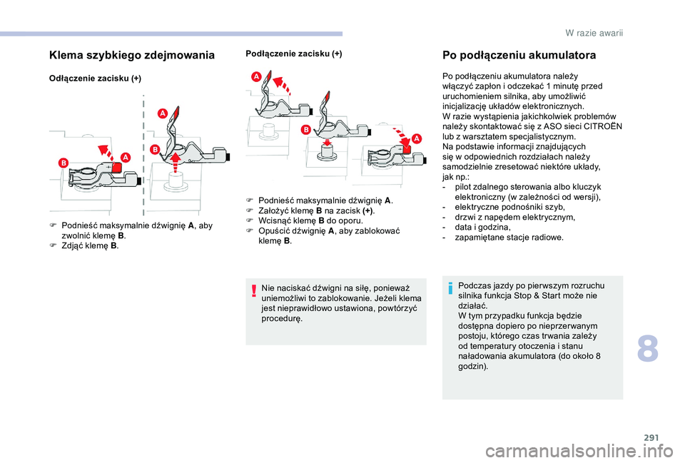 CITROEN JUMPER DISPATCH 2018  Instrukcja obsługi (in Polish) 291
Klema szybkiego zdejmowania
Odłączenie zacisku (+)Podłączenie zacisku (+)
Nie naciskać dźwigni na siłę, ponieważ 
uniemożliwi to zablokowanie. Jeżeli klema 
jest nieprawidłowo ustawion
