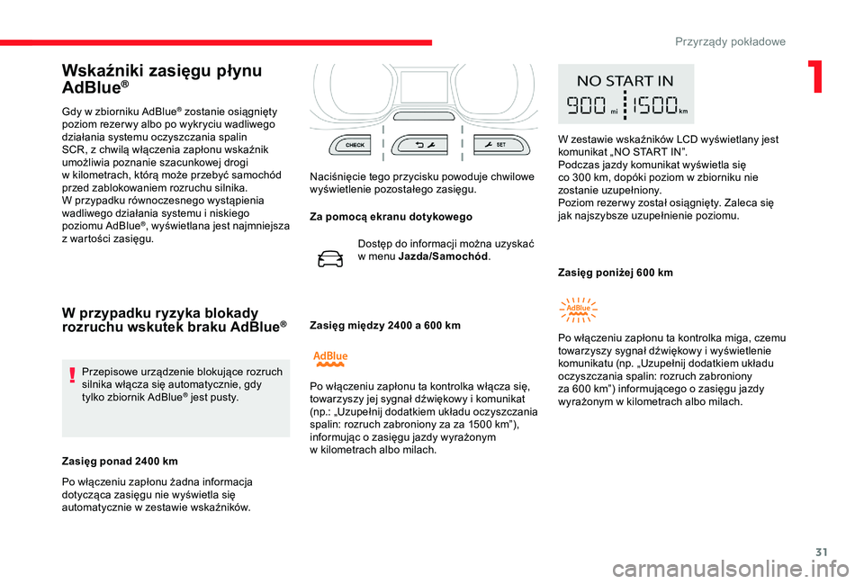 CITROEN JUMPER DISPATCH 2018  Instrukcja obsługi (in Polish) 31
Wskaźniki zasięgu płynu 
AdBlue®
Gdy w zbiorniku AdBlue® zostanie osiągnięty 
poziom rezer wy albo po wykryciu wadliwego 
działania systemu oczyszczania spalin 
SCR, z
 
chwilą włączenia