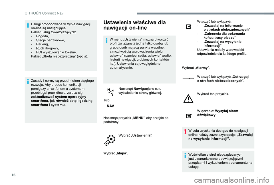 CITROEN JUMPER DISPATCH 2018  Instrukcja obsługi (in Polish) 16
Usługi proponowane w trybie nawigacji 
o n-line są następujące.
Pakiet usług towarzyszących:
-
 
P
 ogoda,
-
 
S
 tacje benzynowe,
-
 P

arking,
-
 
R
 uch drogowy,
-
 
P
 OI wyszukiwanie lok