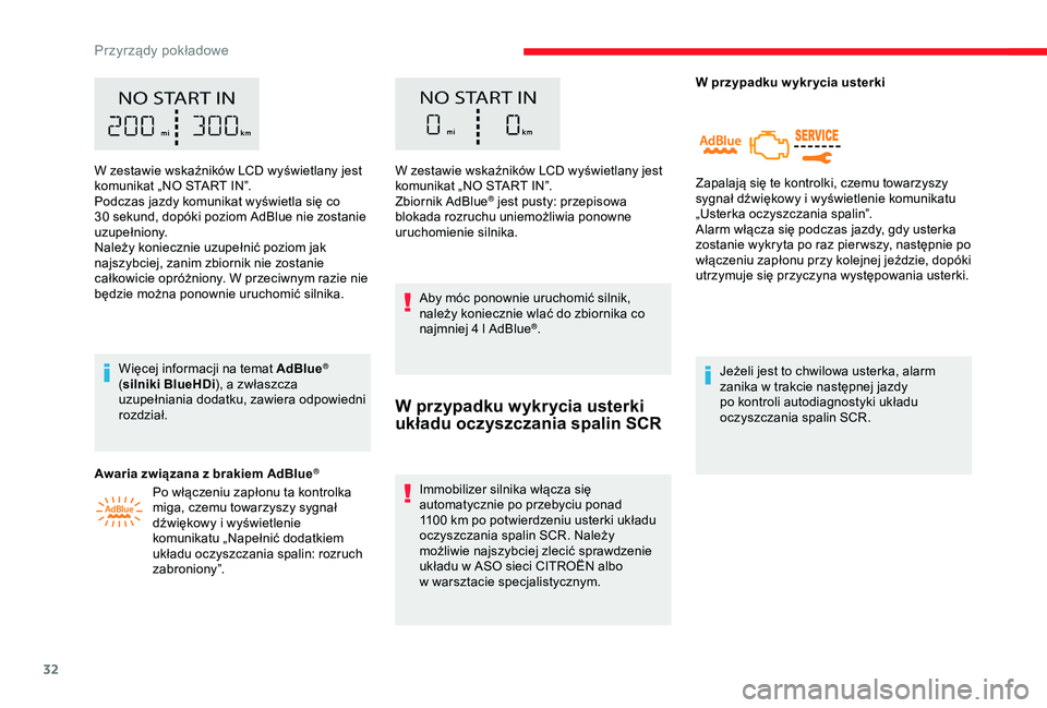 CITROEN JUMPER DISPATCH 2018  Instrukcja obsługi (in Polish) 32
W zestawie wskaźników LCD wyświetlany jest 
komunikat „NO START IN”.
Podczas jazdy komunikat wyświetla się co 
30  sekund, dopóki poziom AdBlue nie zostanie 
uzupełniony.
Należy koniecz