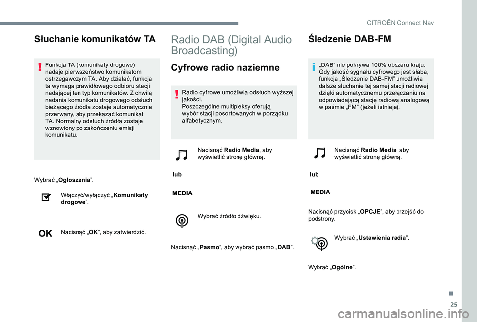 CITROEN JUMPER DISPATCH 2018  Instrukcja obsługi (in Polish) 25
Wybrać „Ogłoszenia ”.
Włączyć/wyłączyć „ Komunikaty 
drogowe ”.
Nacisnąć „ OK”, aby zatwierdzić.
Radio DAB (Digital Audio 
Broadcasting)
Cyfrowe radio naziemne
Radio cyfrowe 