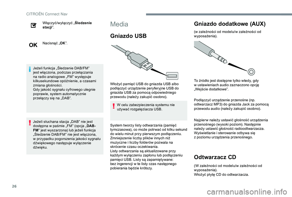 CITROEN JUMPER DISPATCH 2018  Instrukcja obsługi (in Polish) 26
Włączyć/wyłączyć „Śledzenie 
stacji ”.
Nacisnąć „ OK”.
Jeżeli funkcja „Śledzenie DAB/FM” 
jest włączona, podczas przełączania 
na radio analogowe „FM” występuje 
kil