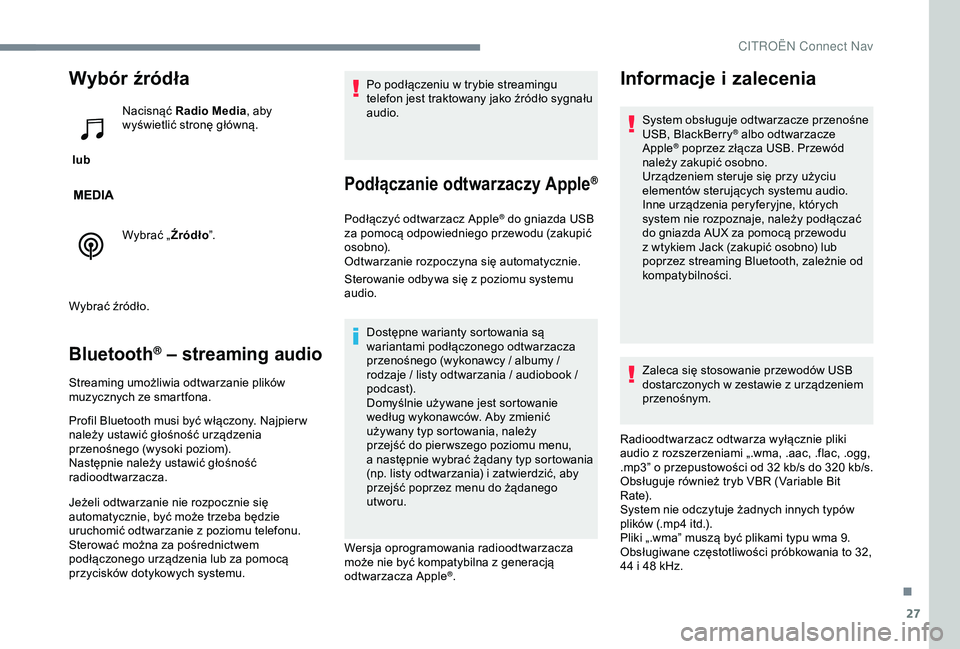 CITROEN JUMPER DISPATCH 2018  Instrukcja obsługi (in Polish) 27
Wybór źródła
 lub Nacisnąć Radio Media
, aby 
wyświetlić stronę główną.
Wybrać  „Źródło ”.
Wybrać źródło.
Bluetooth® – streaming audio
Streaming umożliwia odtwarzanie pl