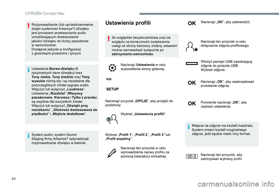 CITROEN JUMPER DISPATCH 2018  Instrukcja obsługi (in Polish) 34
Rozprowadzenie (lub uprzestrzennienie 
dzięki systemowi Arkamys©) dźwięku 
jest procesem przetwarzania audio 
umożliwiającym dostosowanie 
jakości dźwięku do liczby pasażerów 
w
 
samoch