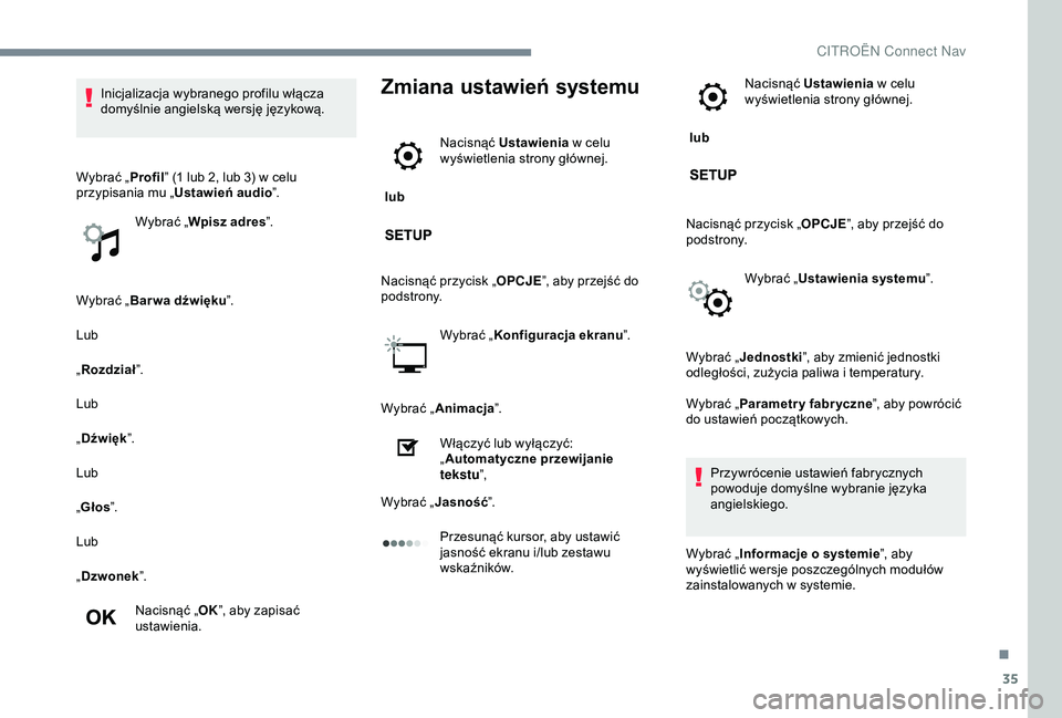 CITROEN JUMPER DISPATCH 2018  Instrukcja obsługi (in Polish) 35
Wybrać „Bar wa dźwięku ”.
Lub
„ Rozdział ”.
Lub
„ Dźwięk ”.
Lub
„ Głos ”.
Lub
„ Dzwonek ”.
Nacisnąć „ OK”, aby zapisać 
ustawienia.
Zmiana ustawień systemu
 lub  