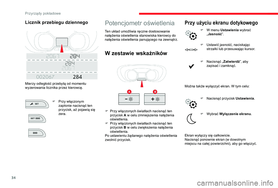 CITROEN JUMPER DISPATCH 2018  Instrukcja obsługi (in Polish) 34
Potencjometr oświetlenia
W zestawie wskaźników
F Przy włączonych światłach nacisnąć ten przycisk A w   celu zmniejszenia natężenia 
oświetlenia.
F
 
P
 rzy włączonych światłach naci