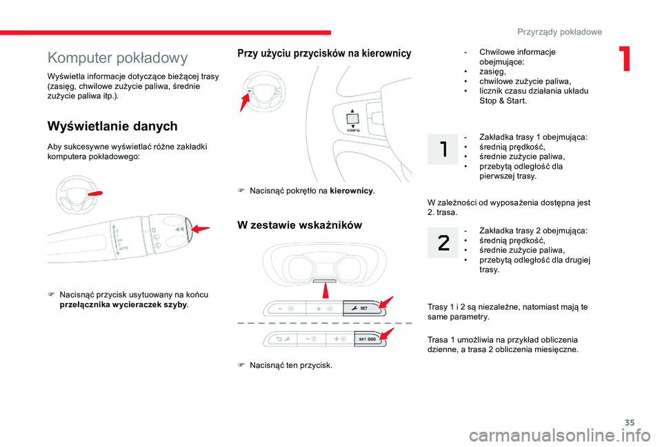CITROEN JUMPER DISPATCH 2018  Instrukcja obsługi (in Polish) 35
W zestawie wskaźników
F Nacisnąć ten przycisk.
Przy użyciu przycisków na kierownicy
F Nacisnąć pokrętło na kierownicy.
Komputer pokładowy
Wyświetlanie danych
Aby sukcesywne wyświetlać