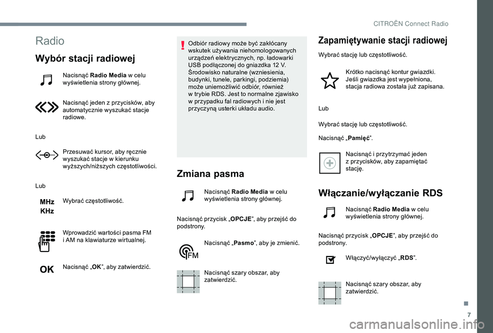 CITROEN JUMPER DISPATCH 2018  Instrukcja obsługi (in Polish) 7
Radio
Wybór stacji radiowej
Nacisnąć Radio Media w   celu 
wyświetlenia strony głównej.
Nacisnąć jeden z
  przycisków, aby 
automatycznie wyszukać stacje 
radiowe.
Lub Przesuwać kursor, a