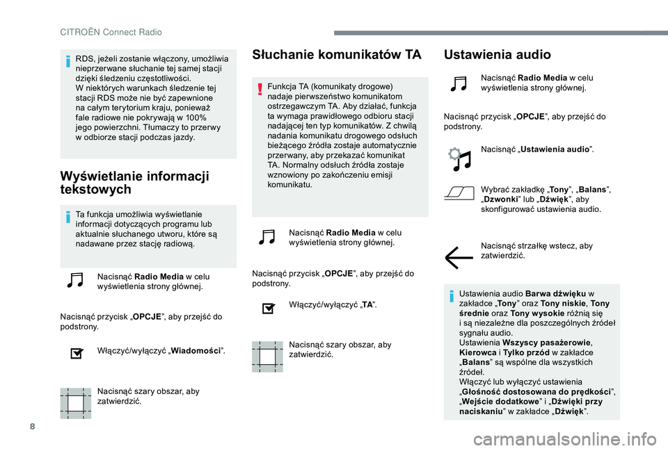 CITROEN JUMPER DISPATCH 2018  Instrukcja obsługi (in Polish) 8
RDS, jeżeli zostanie włączony, umożliwia 
nieprzer wane słuchanie tej samej stacji 
dzięki śledzeniu częstotliwości.  
W niektórych warunkach śledzenie tej 
stacji RDS może nie być zape