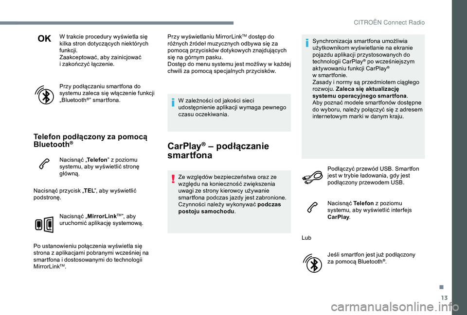 CITROEN JUMPER DISPATCH 2018  Instrukcja obsługi (in Polish) 13
W trakcie procedury wyświetla się 
kilka stron dotyczących niektórych 
funkcji.
Zaakceptować, aby zainicjować 
i  zakończyć łączenie.
Przy podłączaniu smartfona do 
systemu zaleca się 