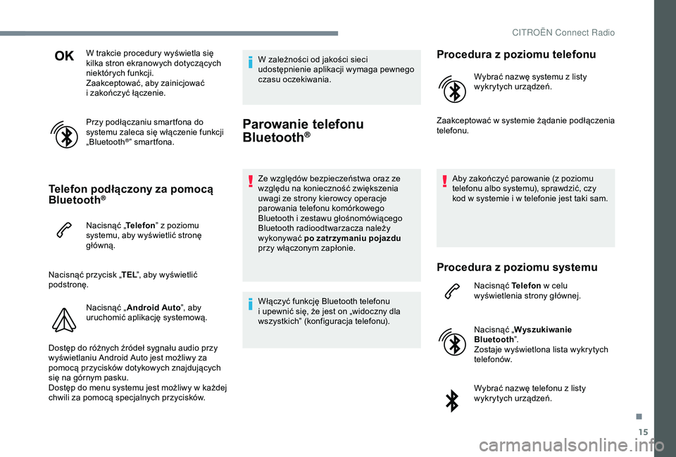 CITROEN JUMPER DISPATCH 2018  Instrukcja obsługi (in Polish) 15
W trakcie procedury wyświetla się 
kilka stron ekranowych dotyczących 
niektórych funkcji.
Zaakceptować, aby zainicjować 
i  zakończyć łączenie.
Przy podłączaniu smartfona do 
systemu z