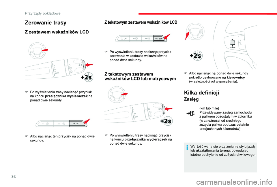 CITROEN JUMPER DISPATCH 2018  Instrukcja obsługi (in Polish) 36
Zerowanie trasy
Z zestawem wskaźników LCD
F Po wyświetleniu trasy nacisnąć przycisk na końcu przełącznika wycieraczek  na 
ponad dwie sekundy.
F
 
A
 lbo nacisnąć ten przycisk na ponad dw