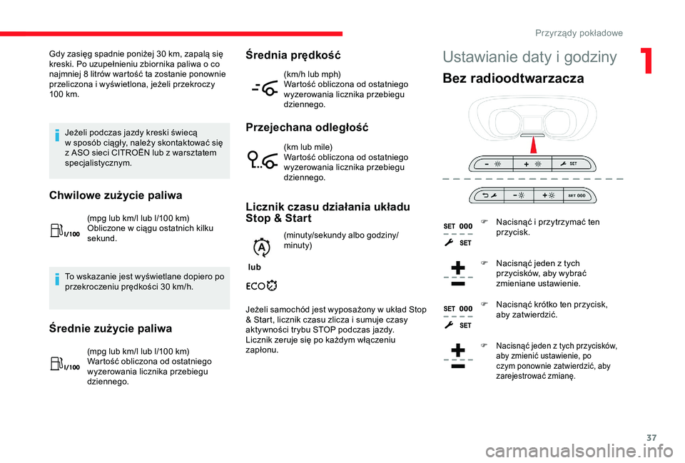 CITROEN JUMPER DISPATCH 2018 Instrukcja obsługi (in Polish) 37
Ustawianie daty i godzinyGdy zasięg spadnie poniżej 30 km, zapalą się
k reski. Po uzupełnieniu zbiornika paliwa o co
najmniej 8
litrów wartość ta zostanie ponownie
przeliczona i
wy CITROEN JUMPER DISPATCH 2018 Instrukcja obsługi (in Polish) 37
Ustawianie daty i godzinyGdy zasięg spadnie poniżej 30 km, zapalą się
k reski. Po uzupełnieniu zbiornika paliwa o co
najmniej 8
litrów wartość ta zostanie ponownie
przeliczona i
wy