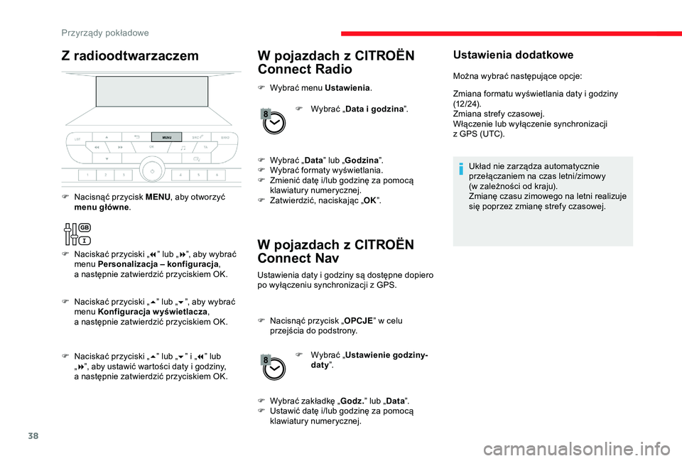 CITROEN JUMPER DISPATCH 2018  Instrukcja obsługi (in Polish) 38
W pojazdach z CITROËN 
Connect Radio
W pojazdach z
 
C
 ITROËN 
Connect Nav
F Wybrać menu Ustawienia .
F  
W
 ybrać „Data i godzina ”.
F
 
W
 ybrać „ Data” lub „ Godzina ”.
F
 
W
 