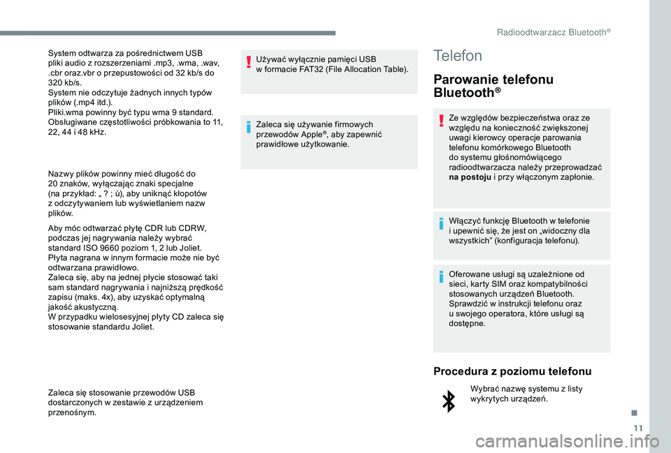 CITROEN JUMPER DISPATCH 2018  Instrukcja obsługi (in Polish) 11
Nazwy plików powinny mieć długość do 
20  znaków, wyłączając znaki specjalne 
(na przykład: „
  ?   ; ù), aby uniknąć kłopotów 
z
  odczytywaniem lub wyświetlaniem nazw 
plików.
