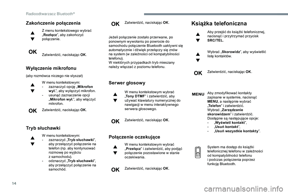 CITROEN JUMPER DISPATCH 2018  Instrukcja obsługi (in Polish) 14
Zakończenie połączenia
Z menu kontekstowego wybrać 
„Rozłącz ”, aby zakończyć 
połączenie.
Zatwierdzić, naciskając OK.
Wyłączenie mikrofonu
(aby rozmówca niczego nie słyszał)
W