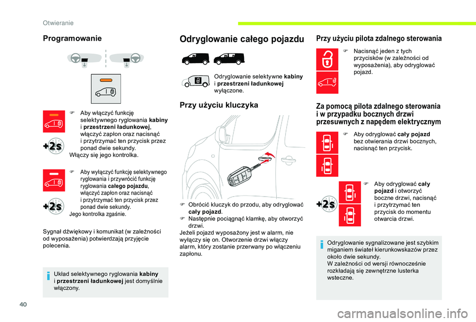 CITROEN JUMPER DISPATCH 2018  Instrukcja obsługi (in Polish) 40
Odryglowanie sygnalizowane jest szybkim 
miganiem świateł kierunkowskazów przez 
około dwie sekundy.
W zależności od wersji równocześnie 
rozkładają się zewnętrzne lusterka 
wsteczne.
P