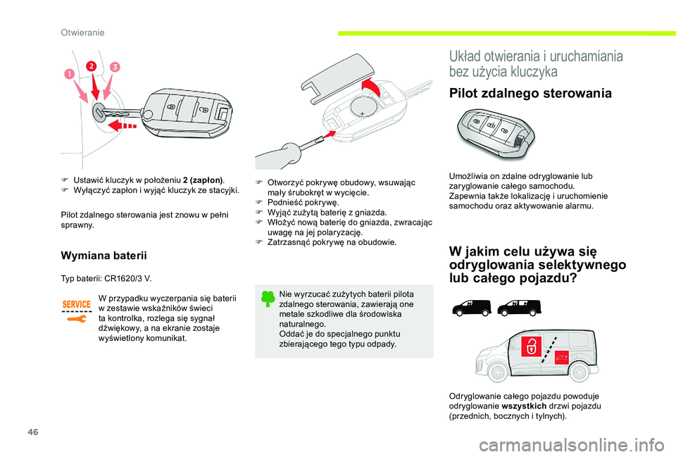 CITROEN JUMPER DISPATCH 2018 Instrukcja obsługi (in Polish) 46
F Ustawić kluczyk w położeniu 2 (zapłon).
F W yłączyć zapłon i wyjąć kluczyk ze stacyjki.
Wymiana baterii
Typ baterii: CR1620/3 V.
W p rzypadku wyczerpania się baterii
w
zestawie CITROEN JUMPER DISPATCH 2018 Instrukcja obsługi (in Polish) 46
F Ustawić kluczyk w położeniu 2 (zapłon).
F W yłączyć zapłon i wyjąć kluczyk ze stacyjki.
Wymiana baterii
Typ baterii: CR1620/3 V.
W p rzypadku wyczerpania się baterii
w
zestawie