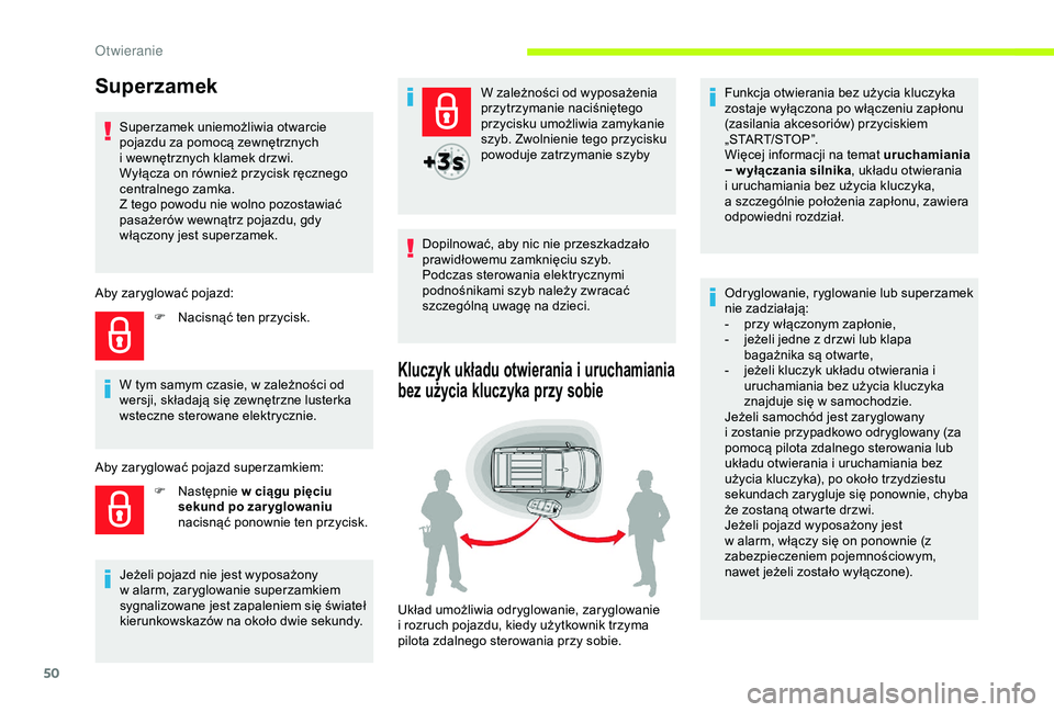 CITROEN JUMPER DISPATCH 2018  Instrukcja obsługi (in Polish) 50
Superzamek
Superzamek uniemożliwia otwarcie 
pojazdu za pomocą zewnętrznych 
i  wewnętrznych klamek drzwi.
Wyłącza on również przycisk ręcznego 
centralnego zamka.
Z tego powodu nie wolno 