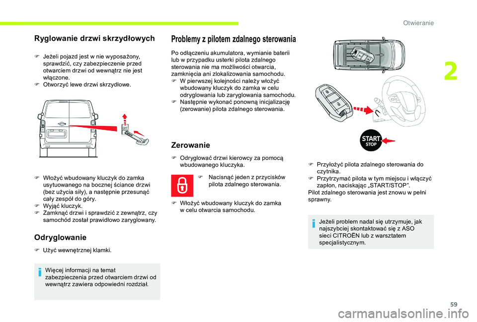 CITROEN JUMPER DISPATCH 2018  Instrukcja obsługi (in Polish) 59
Problemy z pilotem zdalnego sterowania
Po odłączeniu akumulatora, wymianie baterii 
lub w
  przypadku usterki pilota zdalnego 
sterowania nie ma możliwości otwarcia, 
zamknięcia ani zlokalizow
