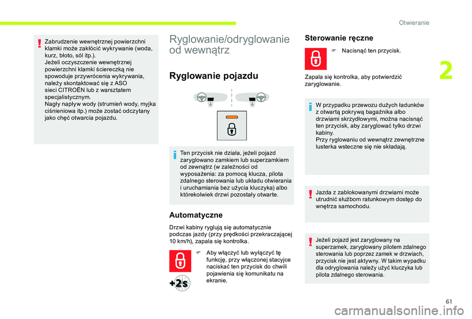 CITROEN JUMPER DISPATCH 2018  Instrukcja obsługi (in Polish) 61
Zabrudzenie wewnętrznej powierzchni 
klamki może zakłócić wykrywanie (woda, 
kurz, błoto, sól itp.).
Jeżeli oczyszczenie wewnętrznej 
powierzchni klamki ściereczką nie 
spowoduje przywr
