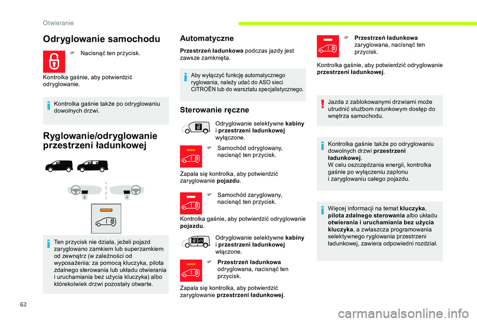 CITROEN JUMPER DISPATCH 2018  Instrukcja obsługi (in Polish) 62
F Nacisnąć ten przycisk.
Kontrolka gaśnie także po odryglowaniu 
dowolnych drzwi.
Ryglowanie/odryglowanie 
przestrzeni ładunkowej
Ten przycisk nie działa, jeżeli pojazd 
zaryglowano zamkiem 