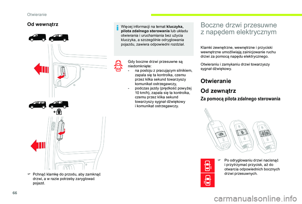 CITROEN JUMPER DISPATCH 2018  Instrukcja obsługi (in Polish) 66
Od wewnątrz
F Pchnąć klamkę do przodu, aby zamknąć drzwi, a   w razie potrzeby zaryglować 
pojazd. Więcej informacji na temat kluczyka, 
pilota zdalnego sterowania lub
 układu 
otwierania 