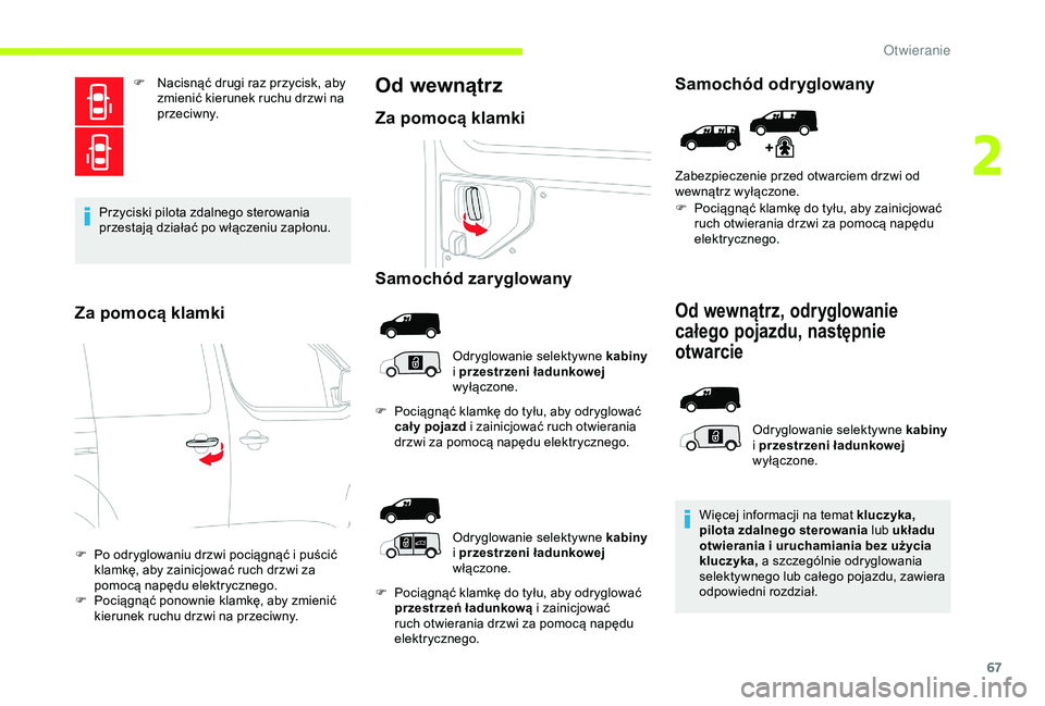CITROEN JUMPER DISPATCH 2018  Instrukcja obsługi (in Polish) 67
F Nacisnąć drugi raz przycisk, aby zmienić kierunek ruchu drzwi na 
p r ze c i w ny.
Przyciski pilota zdalnego sterowania 
przestają działać po włączeniu zapłonu.
Za pomocą klamki
F Po od