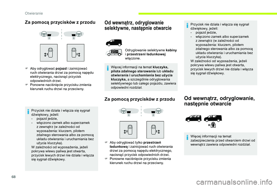 CITROEN JUMPER DISPATCH 2018  Instrukcja obsługi (in Polish) 68
Za pomocą przycisków z przodu
F Aby odryglować pojazd i   zainicjować 
ruch otwierania drzwi za pomocą napędu 
elektrycznego, nacisnąć przycisk 
odpowiednich drzwi.
F
 
P
 onowne naciśnię
