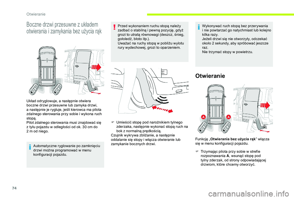 CITROEN JUMPER DISPATCH 2018  Instrukcja obsługi (in Polish) 74
Boczne drzwi przesuwne z układem 
o twierania i zamykania bez użycia rąk
Automatyczne ryglowanie po zamknięciu 
drzwi można programować w
  menu 
konfiguracji pojazdu. Przed wykonaniem ruchu 