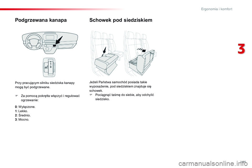 CITROEN JUMPER DISPATCH 2017 Instrukcja obsługi (in Polish) 105
Jumpy _pl_Chap03_ergonomie-et-confort_ed01-2016
Podgrzewana kanapa
0: Wyłączone.
1 : Lekko.
2 : Średnio.
3 : Mocno.
F
Z
a pomocą pokrętła włączyć i regulować
ogrzewanie:
Przy pracu CITROEN JUMPER DISPATCH 2017 Instrukcja obsługi (in Polish) 105
Jumpy _pl_Chap03_ergonomie-et-confort_ed01-2016
Podgrzewana kanapa
0: Wyłączone.
1 : Lekko.
2 : Średnio.
3 : Mocno.
F
Z
a pomocą pokrętła włączyć i regulować
ogrzewanie:
Przy pracu