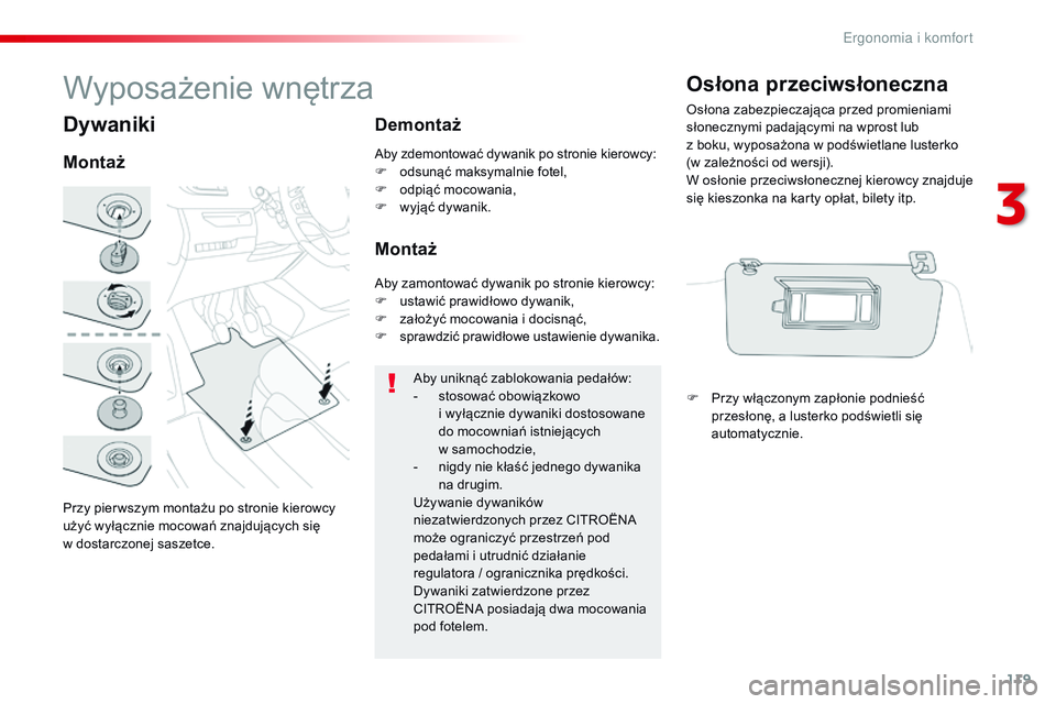 CITROEN JUMPER DISPATCH 2017  Instrukcja obsługi (in Polish) 119
Jumpy _pl_Chap03_ergonomie-et-confort_ed01-2016
Dywaniki
Przy pier wszym montażu po stronie kierowcy 
użyć wyłącznie mocowań znajdujących się 
w  dostarczonej saszetce.
Montaż Demontaż
M
