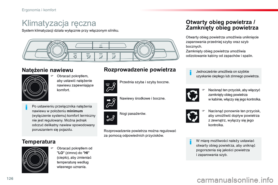 CITROEN JUMPER DISPATCH 2017  Instrukcja obsługi (in Polish) 126
Jumpy _pl_Chap03_ergonomie-et-confort_ed01-2016
System klimatyzacji działa wyłącznie przy włączonym silniku.
Klimatyzacja ręczna
Temperatura
F Obracać pokrętłem od "LO " (zimno) d