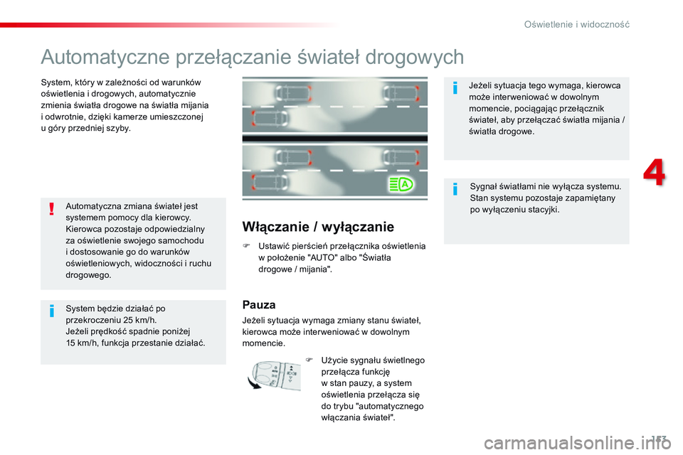 CITROEN JUMPER DISPATCH 2017 Instrukcja obsługi (in Polish) 153
Jumpy _pl_Chap04_eclairage-et-visibilite_ed01-2016
Automatyczne przełączanie świateł drogowych
System, który w zależności od warunków
oświetlenia i drogowych, automatycznie
zmienia świ CITROEN JUMPER DISPATCH 2017 Instrukcja obsługi (in Polish) 153
Jumpy _pl_Chap04_eclairage-et-visibilite_ed01-2016
Automatyczne przełączanie świateł drogowych
System, który w zależności od warunków
oświetlenia i drogowych, automatycznie
zmienia świ