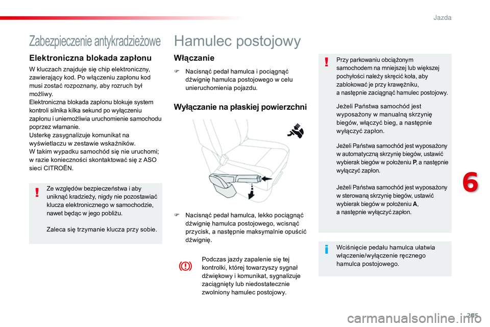CITROEN JUMPER DISPATCH 2017 Instrukcja obsługi (in Polish) 205
Jumpy _pl_Chap06_conduite_ed01-2016
Hamulec postojowy
F Nacisnąć pedał hamulca i pociągnąć dźwignię hamulca postojowego w celu
unieruchomienia pojazdu.
F
N
acisnąć pedał hamulca, le CITROEN JUMPER DISPATCH 2017 Instrukcja obsługi (in Polish) 205
Jumpy _pl_Chap06_conduite_ed01-2016
Hamulec postojowy
F Nacisnąć pedał hamulca i pociągnąć dźwignię hamulca postojowego w celu
unieruchomienia pojazdu.
F
N
acisnąć pedał hamulca, le