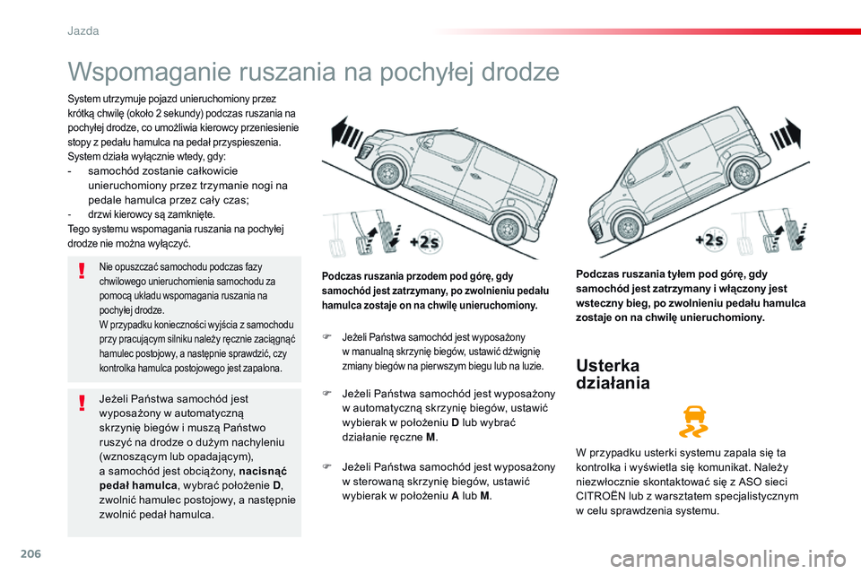 CITROEN JUMPER DISPATCH 2017 Instrukcja obsługi (in Polish) 206
Jumpy _pl_Chap06_conduite_ed01-2016
Wspomaganie ruszania na pochyłej drodze
System utrzymuje pojazd unieruchomiony przez
krótką chwilę (około 2 sekundy) podczas ruszania na
pochyłej drodze CITROEN JUMPER DISPATCH 2017 Instrukcja obsługi (in Polish) 206
Jumpy _pl_Chap06_conduite_ed01-2016
Wspomaganie ruszania na pochyłej drodze
System utrzymuje pojazd unieruchomiony przez
krótką chwilę (około 2 sekundy) podczas ruszania na
pochyłej drodze