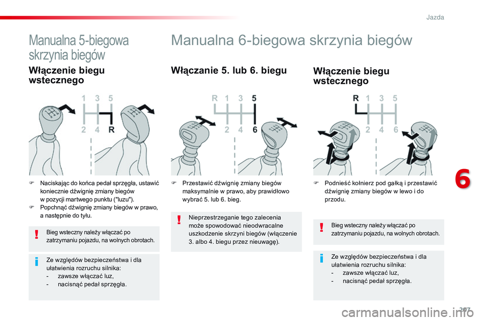CITROEN JUMPER DISPATCH 2017 Instrukcja obsługi (in Polish) 207
Jumpy _pl_Chap06_conduite_ed01-2016
Bieg wsteczny należy włączać po
zatrzymaniu pojazdu, na wolnych obrotach.
Ze względów bezpieczeństwa i dla
ułatwienia rozruchu silnika:
-
z
awsze wŠCITROEN JUMPER DISPATCH 2017 Instrukcja obsługi (in Polish) 207
Jumpy _pl_Chap06_conduite_ed01-2016
Bieg wsteczny należy włączać po
zatrzymaniu pojazdu, na wolnych obrotach.
Ze względów bezpieczeństwa i dla
ułatwienia rozruchu silnika:
-
z
awsze wÅ
